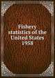 Fishery statistics of the United States, National Fishery Statistics Program (U.S.),U.S. Fish and Wildlife Service,United States. Bureau of Commercial Fisheries,United States. National Marine Fisheries Service,United States. National Marine Fisheries Service. Statistics and Market News Divi 