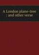 A London plane-tree : and other verse, Levy, Amy, 1861-1889,Sallie Bingham Center for Women's History and Culture. NcD,Leona Bowman Carpenter Collection of English and American Literature. NcD 