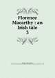 Florence Macarthy : an Irish tale. 3, Morgan, Lady (Sydney), 1783-1859,Sallie Bingham Center for Women's History and Culture. NcD 