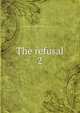 The refusal. 2, West, Mrs. (Jane), 1758-1852,Sallie Bingham Center for Women's History and Culture. NcD 