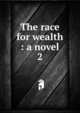 The race for wealth : a novel. 2, Riddell, J. H., Mrs., 1832-1906,Sallie Bingham Center for Women's History and Culture. NcD,Leona Bowman Carpenter Collection of English and American Literature. NcD 
