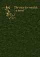 The race for wealth : a novel. 1, Riddell, J. H., Mrs., 1832-1906,Sallie Bingham Center for Women's History and Culture. NcD,Leona Bowman Carpenter Collection of English and American Literature. NcD 