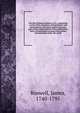 The life of Samuel Johnson, LL.D., comprising a series of his epistolary correspondence and conversations with many eminent persons; and various original pieces of his composition. With a chronological account of his studies and numerous works, the w, James Boswell 