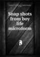 Snap shots from boy life microform, O'Hara, F. C. T. (Francis Charles Trench), b. 1870 