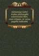 Alchemiae Gebri Arabis philosophi solertissimi libri, cum reliquis, ut versa pagella indicabit, Jabir ibn Hayyan,Bacon, Roger, 1214?-1294. Speculum alchemiae,Hermes, Trismegistus. Tabul smaragdina,Hortulanus. Commentarius in Tabulam Smaragdinam Hermetis Trismegisti,Khalid ibn Yazid al-Umawi, 7th cent. Liber secretorum alchemiae,Polydorus, Chrys 