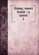 Home, sweet home : a novel, Riddell, J. H., Mrs., 1832-1906,Sallie Bingham Center for Women's History and Culture. NcD,Leona Bowman Carpenter Collection of English and American Literature. NcD 