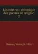 Les reistres : chronique des guerres de religion, Boreau, Victor, b. 1804 