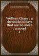 Wolfern Chace : a chronicle of days that are no more : a novel, One who not unknown to fame, yet dares to write without a name 