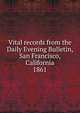 Vital records from the Daily Evening Bulletin, San Francisco, California, Daughters of the American Revolution. California State Society. Genealogical Records Committee,Daughters of the American Revolution. La Puerta de Oro Chapter (San Francisco, Calif.),Daughters of the American Revolution. San Francisco Chapter (San Fra 