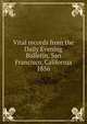 Vital records from the Daily Evening Bulletin, San Francisco, California, Daughters of the American Revolution. California State Society. Genealogical Records Committee,Daughters of the American Revolution. La Puerta de Oro Chapter (San Francisco, Calif.),Daughters of the American Revolution. San Francisco Chapter (San Fra 