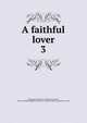 A faithful lover. 3, Macquoid, Katharine S. (Katharine Sarah), 1824-1917,Sallie Bingham Center for Women's History and Culture. NcD 