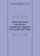 Alfred the Great microform; containing chapters on his life and times, Bowker, Alfred, ed,Austin, Alfred, 1835-1913,Besant, Walter, Sir, 1836-1901,Harrison, Frederic, 1831-1923,Browne, G. F. (George Forrest), 1833-1930,Oman, Charles, 1860-1946,Markham, Clements R. (Clements Robert), Sir, 1830-1916,Earle, John, 1824-1903 
