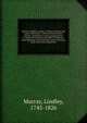 Murray's English reader, or, Pieces in prose and poetry microform : selected from the best writers : designed to assist young persons to read with propriety and effect to improve their language and sentiments and to inculcate some of the most importa, Murray, Lindley 