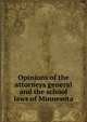 Opinions of the attorneys general and the school laws of Minnesota, Minnesota. Laws, statutes, etc. [from old catalog],Minnesota. Attorney general's office. [from old catalog],Minnesota. Dept. of education. [from old catalog] 
