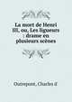 La mort de Henri III, ou, Les ligueurs : drame en plusieurs sc?nes, Outrepont, Charles d' 