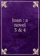 Joan : a novel. 3 & 4, Fitz John, Matilda,Sallie Bingham Center for Women's History and Culture. NcD,Leona Bowman Carpenter Collection of English and American Literature. NcD 
