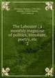 The Labourer ; a monthly magazine of politics, literature, poetry, etc. 2, O'Connor, Feargus, 1794-1855, ed,Jones, Ernest Charles, 1819-1868, ed 