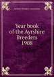 Year book of the Ayrshire Breeders. 1908, Ayrshire breeders' association 