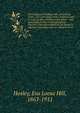 Descendants of William Hill, of Fairfield, Conn., who came from Exeter, England, June 5, 1632, in ship, William and Frances : with genealogical notes and biographical sketches of his descendants as far as can be obtained including notes on collateral, Hosley, Eva Loesa Hill, 1863-1911 