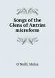 Songs of the Glens of Antrim microform, O'Neill, Moira 