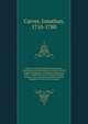The new universal traveller microform : containing a full and distinct account of all the empires, kingdoms and states in the known world : delineating not only their situation, climate, soil and produce, whether animal, vegetable or mineral, but com, Carver, Jonathan, 1710-1780 
