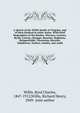 A sketch of the Willis family of Virginia, and of their kindred in other states. With brief biographies of the Reades, Warners, Lewises, Byrds, Carters, Champs, Bassetts, Madisons, Daingerfields, Thorntons, Burrells, Taliaferros, Tayloes, Smiths, and, Willis, Byrd Charles, 1847-1912,Willis, Richard Henry, 1849- joint author 