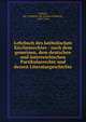 Lehrbuch des katholischen Kirchenrechtes : nach dem gemeinen, dem deutschen und ?sterreichischen Partikularrechte und dessen Literaturgeschichte, Schulte, Joh. Friedrich von (Johann Friedrich), 1827-1914 
