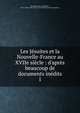 Les J?suites et la Nouvelle-France au XVIIe si?cle : d'apr?s beaucoup de documents in?dits, Rochemonteix, Camille de, 1834-1923,Jesuits. Letters from missions (North America) 