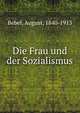 Die Frau und der Sozialismus, Bebel, August, 1840-1913 