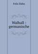 Walhall : germanische, Dahn Felix 