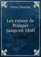 Les ruines de Pomp?i jusqu'en 1860, D'Aloe, Stanislao 