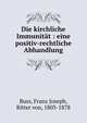 Die kirchliche Immunit?t : eine positiv-rechtliche Abhandlung, Buss, Franz Joseph, Ritter von, 1803-1878 