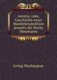 Astoria; oder, Geschichte einer Handelsexpedition jenseits der Rocky Mountains, Irving Washington 