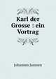 Karl der Grosse : ein Vortrag, Johannes Janssen 