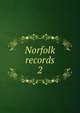 Norfolk records, Norfolk and Norwich Archaeological Society, Norwich, Eng,Selby, Walford Daking, 1845-1889,Rye, Walter, 1843-1929,Great Britain. Court of Wards and Liveries,Great Britain. Court of Chancery,Great Britain. Court of Exchequer,Great Britain. Public Recor 