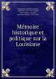 Me?moire historique et politique sur la Louisiane, Vergennes, Charles Gravier, comte de, 1719-1787,Turgot, Anne-Robert-Jacques, baron de l'Aulne, 1727-1781 