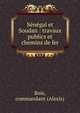 Se?ne?gal et Soudan : travaux publics et chemins de fer, Bois, commandant (Alexis) 