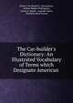 The Car-builder's Dictionary: An Illustrated Vocabulary of Terms which Designate American ., Master Car-Builders ' Association, Arthur Mellen Wellington , Calvin A. Smith , Leander Garey , Matthias Nace Forney 