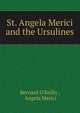 St. Angela Merici and the Ursulines, Bernard O'Reilly , Angela Merici 