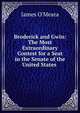 Broderick and Gwin: The Most Extraordinary Contest for a Seat in the Senate of the United States ., James O'Meara 