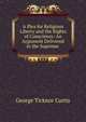 A Plea for Religious Liberty and the Rights of Conscience: An Argument Delivered in the Supreme ., Curtis George Ticknor 