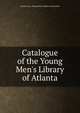 Catalogue of the Young Men's Library of Atlanta, Atlanta (Ga.). Young Men's Library Association 