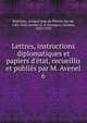 Lettres, instructions diplomatiques et papiers d'?tat, recueillis et publi?s par M. Avenel, Richelieu, Armand Jean du Plessis, duc de, 1585-1642,Avenel, G. d' (Georges), vicomte, 1855-1939 