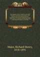 Early voyages to Terra Australis, now called Australia: a collection of documents, and extracts from early manuscript maps. illustrative of the history of discovery on the coasts of that vast island, from the beginning of the sixteenth century to the, Major, Richard Henry, 1818-1891 