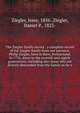 The Ziegler family record : a complete record of the Ziegler family from our ancestor, Philip Ziegler, born in Bern, Switzerland, in 1734, down to the seventh and eighth generations; including also those who are directly descended from the family as, Ziegler, Jesse, 1856-,Ziegler, Daniel P., 1823- 
