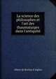 La science des philosophes et l'art des thaumaturges dans l'antiquit?, Albert de Rochas d 'Aiglun 