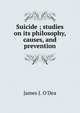 Suicide ; studies on its philosophy, causes, and prevention, James J. O'Dea 