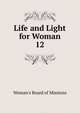 Life and Light for Woman. 12, Woman's Board of Missions 