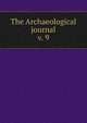 The Archaeological journal, British Archaeological Association. Central Committee,Archaeological Institute of Great Britain and Ireland. Central Committee,Royal Archaeological Institute of Great Britain and Ireland. Central Committee,Royal Archaeological Institute of Great Brit 