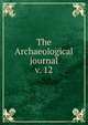 The Archaeological journal, British Archaeological Association. Central Committee,Archaeological Institute of Great Britain and Ireland. Central Committee,Royal Archaeological Institute of Great Britain and Ireland. Central Committee,Royal Archaeological Institute of Great Brit 